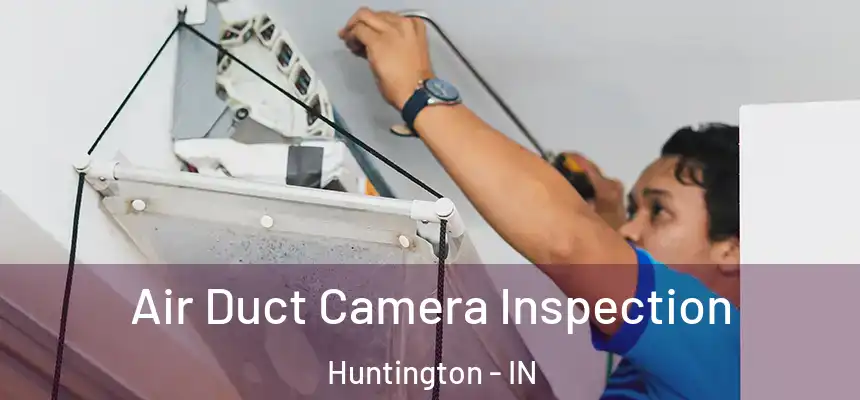Air Duct Camera Inspection Huntington - IN