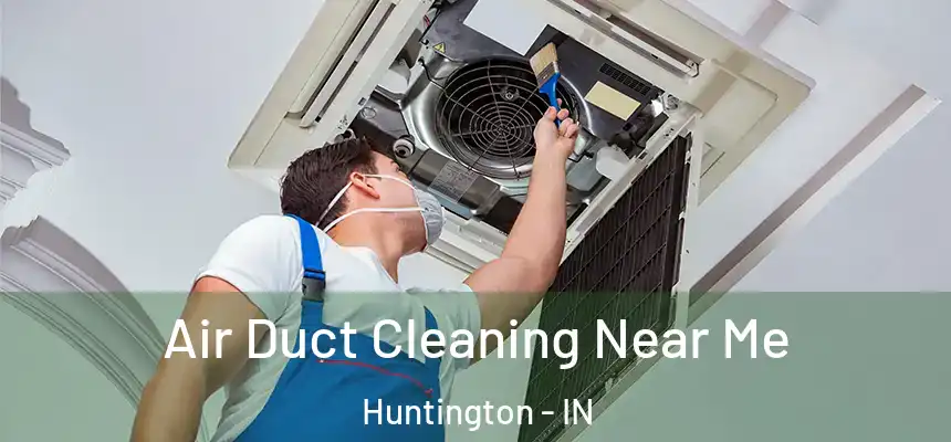  Air Duct Cleaning Near Me Huntington - IN