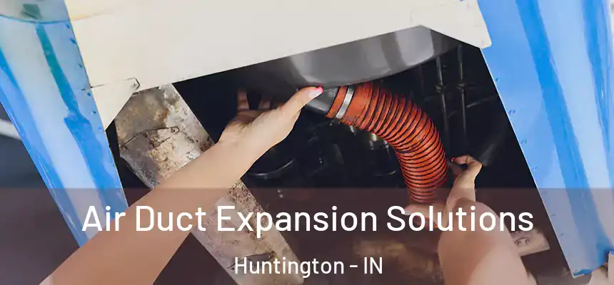 Air Duct Expansion Solutions Huntington - IN