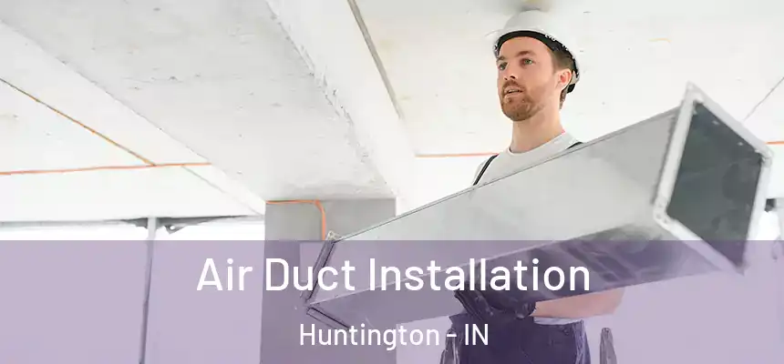 Air Duct Installation Huntington - IN