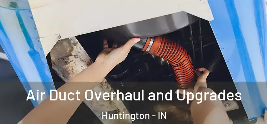  Air Duct Overhaul and Upgrades Huntington - IN