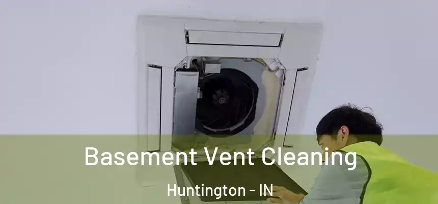 Basement Vent Cleaning Huntington - IN