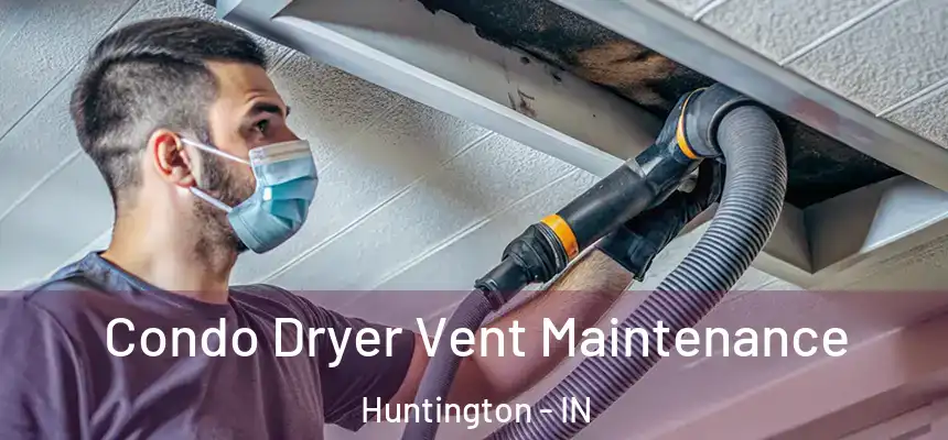 Condo Dryer Vent Maintenance Huntington - IN