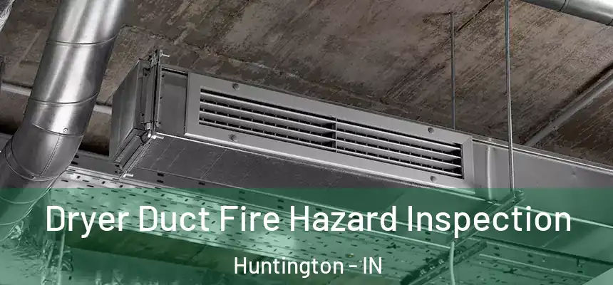  Dryer Duct Fire Hazard Inspection Huntington - IN