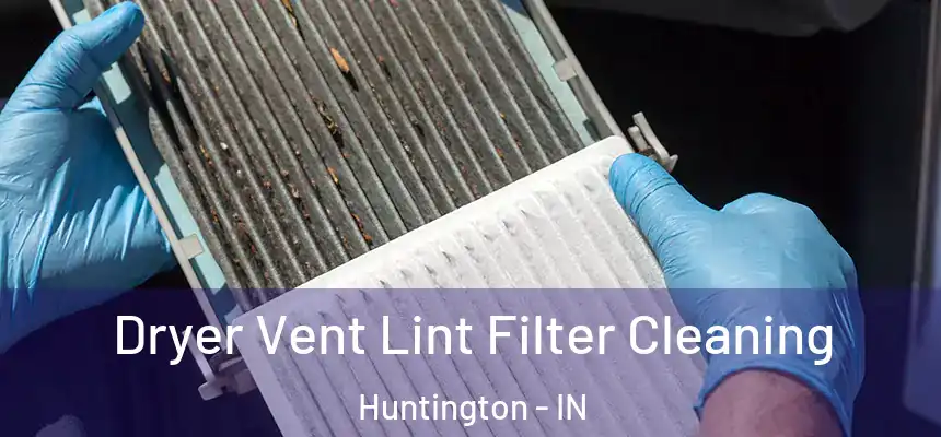 Dryer Vent Lint Filter Cleaning Huntington - IN