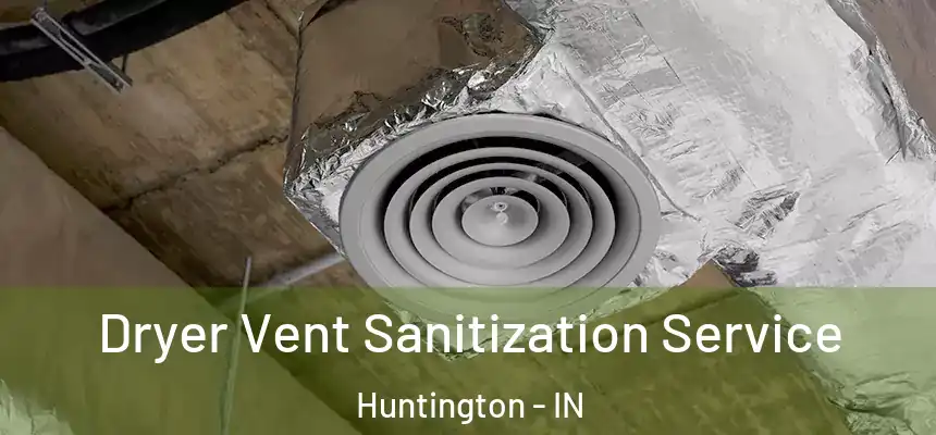 Dryer Vent Sanitization Service Huntington - IN