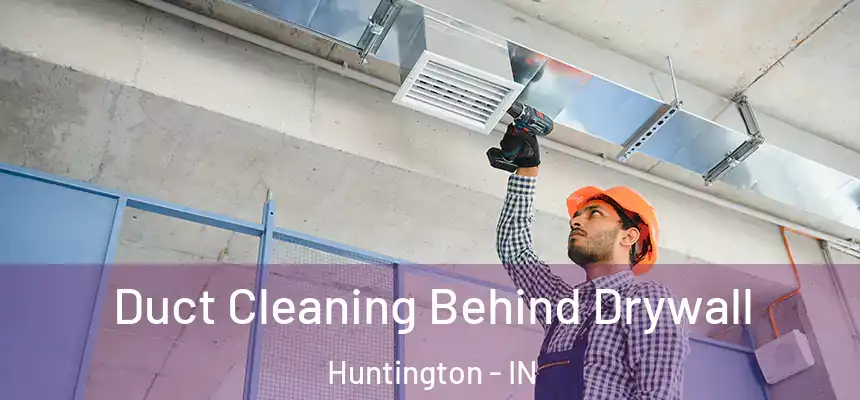 Duct Cleaning Behind Drywall Huntington - IN