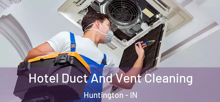 Hotel Duct And Vent Cleaning Huntington - IN