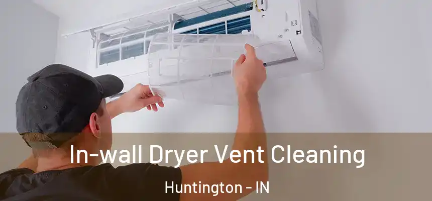 In-wall Dryer Vent Cleaning Huntington - IN