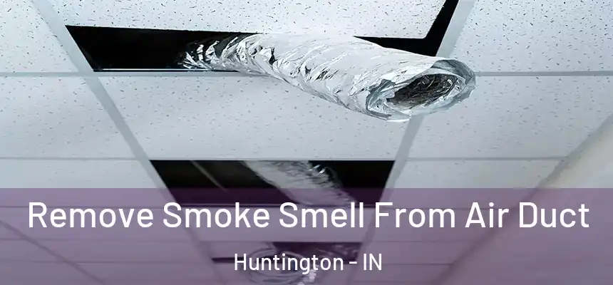  Remove Smoke Smell From Air Duct Huntington - IN